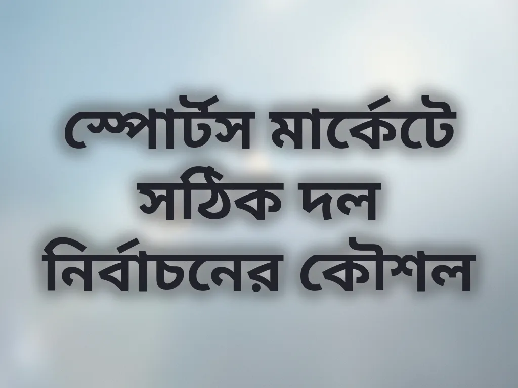 স্পোর্টস মার্কেটে সঠিক দল নির্বাচনের কৌশল