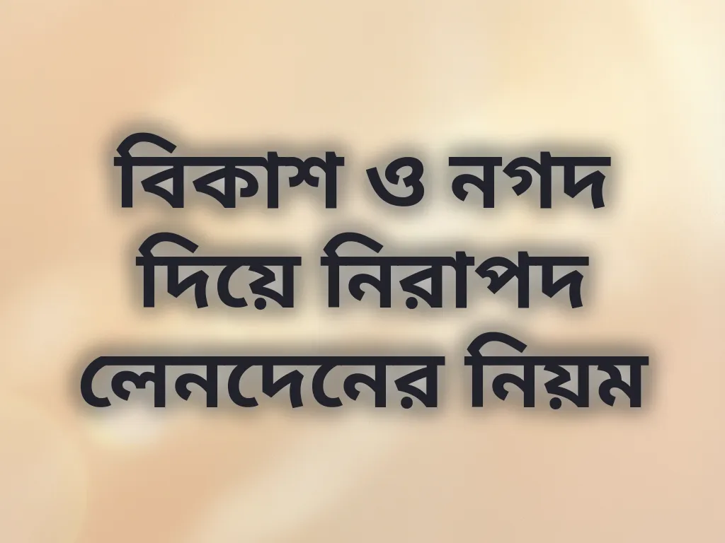 বিকাশ ও নগদ দিয়ে নিরাপদ লেনদেনের নিয়ম